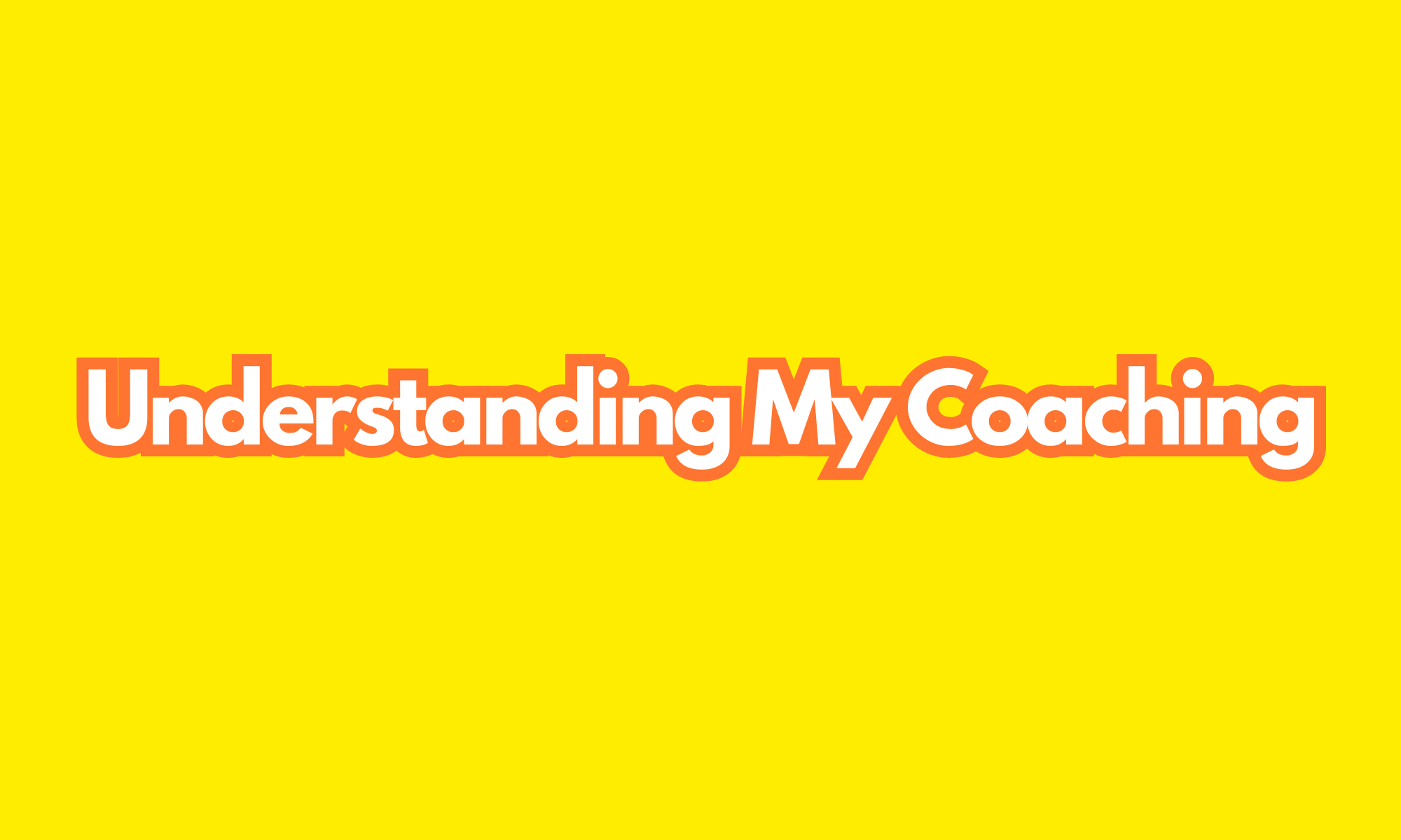 Understanding My Coaching